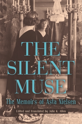 The Silent Muse: The Memoirs of Asta Nielsen - Nielsen, Asta, and Allen, Julie K (Translated by), and Bean, Jennifer (Foreword by)