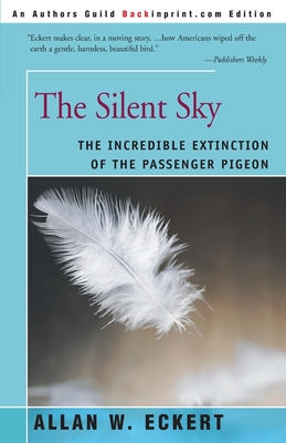 The Silent Sky: The Incredible Extinction of the Passenger Pigeon - Eckert, Allan W