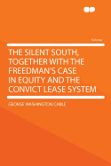 The Silent South, Together with the Freedman's Case in Equity and the Convict Lease System