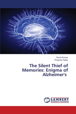 The Silent Thief of Memories: Enigma of Alzheimer's - Kumar, Sumit, and Yadav, Priyanka