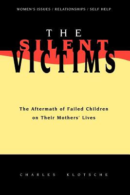 The Silent Victims: The Aftermath of Failed Children on Their Mothers' Lives - Klotsche, Charles