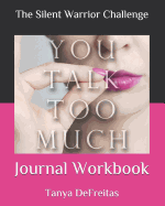 The Silent Warrior Challenge: You Talk Too Much: Journal Workbook