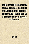 The Silicates: In Chemistry and Commerce, Including the Exposition of a Hexite and Pentite Theory and of a Stereo-Chemical Theory of General Application (Classic Reprint)