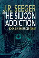 The Silicon Addiction: Book 6 in the MIKE4 Series