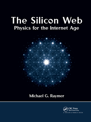 The Silicon Web: Physics for the Internet Age - Raymer, Michael G