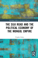 The Silk Road and the Political Economy of the Mongol Empire