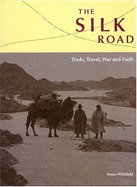 The Silk Road: Trade, Travel, War and Faith - Whitfield, Susan