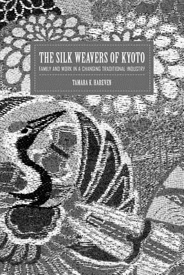 The Silk Weavers of Kyoto: Family and Work in a Changing Traditional Industry - Hareven, Tamara K