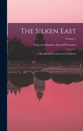 The Silken East: A Record of Life and Travel in Burma; Volume 1