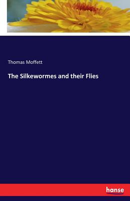 The Silkewormes and their Flies - Moffett, Thomas