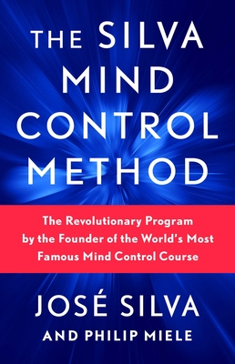 The Silva Mind Control Method: The Revolutionary Program by the Founder of the World's Most Famous Mind Control Course - Silva, Jos, and Miele, Philip