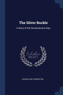 The Silver Buckle: A Story of the Revolutionary Days