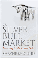 The Silver Bull Market: Investing in the Other Gold