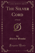 The Silver Cord: A Novel (Classic Reprint)