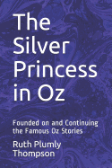 The Silver Princess in Oz: Founded on and Continuing the Famous Oz Stories