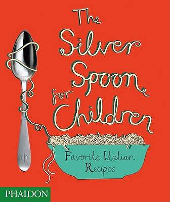 The Silver Spoon for Children: Favourite Italian Recipes - Grant, Amanda (Editor), and Moore, Angela (Photographer), and Russell, Harriet (Designer)