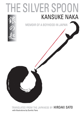 The Silver Spoon: Memoir of a Boyhood in Japan - Naka, Kansuke, and Sato, Hiroaki (Translated by)