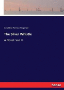 The Silver Whistle: A Novel: Vol. II.