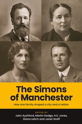 The Simons of Manchester: How One Family Shaped a City and a Nation - Dodge, Martin (Editor), and Ayshford, John (Editor), and Leitch, Diana (Editor)