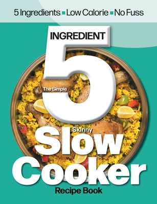 The Simple 5 Ingredient Skinny Slow Cooker: 5 Ingredients, Low Calorie, No Fuss - Cooknation