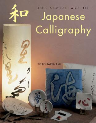 The Simple Art of Japanese Calligraphy - Takenami, Yoko, and Tsuruka, Kakko
