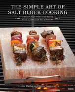 The Simple Art of Salt Block Cooking: Grill, Cure, Bake and Serve with Himalayan Salt Blocks