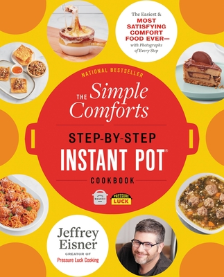 The Simple Comforts Step-By-Step Instant Pot Cookbook: The Easiest and Most Satisfying Comfort Food Ever -- With Photographs of Every Step - Eisner, Jeffrey