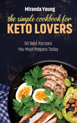 The Simple Cookbook For Keto Lovers: 50 Best Recipes You Must Prepare Today - Young, Miranda