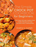 The Simple Crock pot Cookbook for Beginners: 1001 Days Ultimate Healthy Slow Cooker Recipes for Busy Families Every Cooking Meal