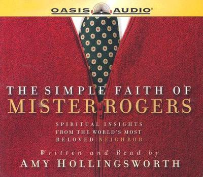 The Simple Faith of Mister Rogers: Spiritual Insights from the Worl's Most Beloved Neighbor - Hollingsworth, Amy (Narrator)