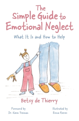 The Simple Guide to Emotional Neglect: What It Is and How to Help - De Thierry, Betsy, and Treisman, Karen, Dr. (Foreword by)