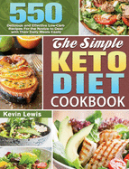 The Simple Keto Diet Cookbook: 550 Delicious and Effective Low-Carb Recipes For the Novice to Deal with Their Daily Meals Easily