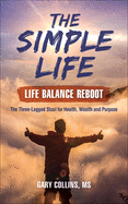 The Simple Life - Life Balance Reboot: The Three Legged Stool for Health, Wealth and Purpose