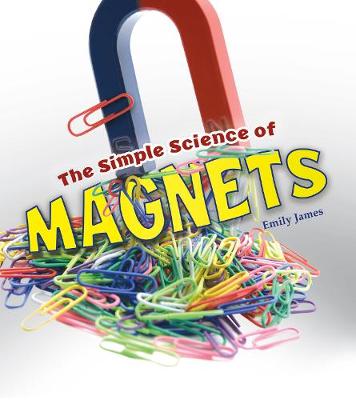 The Simple Science of Magnets - James, Emily