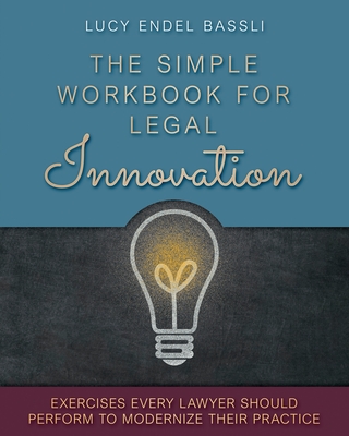The Simple Workbook for Legal Innovation: Exercises Every Lawyer Should Perform to Modernize their Practice - Bassli, Lucy Endel