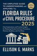 The Simplified Guide to Understanding and Applying the Florida Rules of Civil Procedure 2025: Clear Explanations and Practical Insights for Mastering Florida Civil Court Procedures, Motions, Deadlines