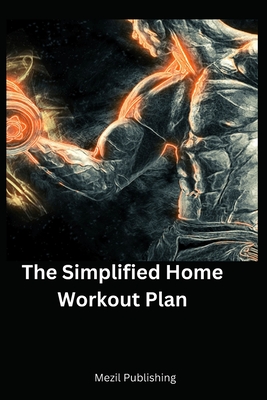 The Simplified Home Workout Plan - Publishing, Mezil