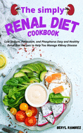 The Simply Renal Diet Cookbook: Low Sodium, Potassium, and Phosphorus Easy and Healthy Renal Diet Recipes to Help You Manage Kidney Disease