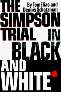 The Simpson Trial in Black and White - Schatzman, Dennis C, and Elias, Tom, and Elias, Thomas D