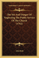 The Sin And Danger Of Neglecting The Public Service Of The Church (1762)