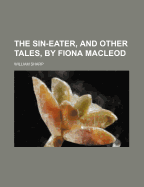 The Sin-Eater, and Other Tales by Fiona MacLeod