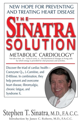 The Sinatra Solution: Metabolic Cardiology - Sinatra, Stephen T, Dr., and Roberts, James C (Foreword by)