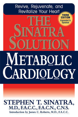 The Sinatra Solution: Metabolic Cardiology - Sinatra, Stephen T, Dr., and Roberts, James C (Foreword by)