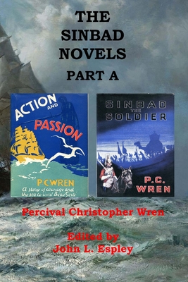 The Sinbad Novels Part A: Action and Passion & Sinbad the Soldier - Espley, John L (Editor), and Wren, Percival Christopher