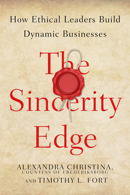 The Sincerity Edge: How Ethical Leaders Build Dynamic Businesses - Countess of Frederiksborg, and Fort, Timothy L