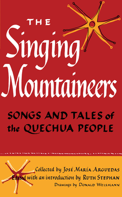 The Singing Mountaineers: Songs and Tales of the Quechua People - Arguedas, Jos Mara, and Stephan, Ruth (Editor)