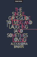 The Single Girl's Guide To Living And Laughing (And Sometimes Loving)