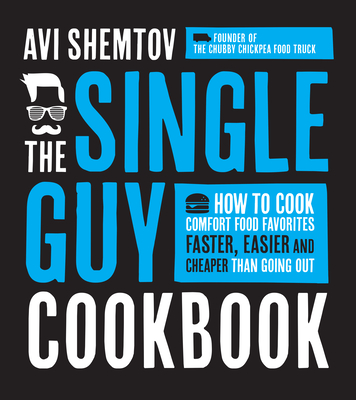 The Single Guy Cookbook: How to Cook Comfort Food Favorites Faster, Easier and Cheaper Than Going Out - Shemtov, Avi
