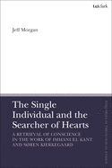 The Single Individual and the Searcher of Hearts: A Retrieval of Conscience in the Work of Immanuel Kant and Sren Kierkegaard