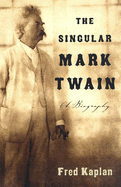 The Singular Mark Twain: The Singular Mark Twain: A Biography